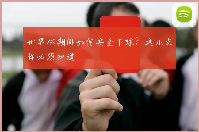 世界杯期间如何安全下球?这几点你必须知道