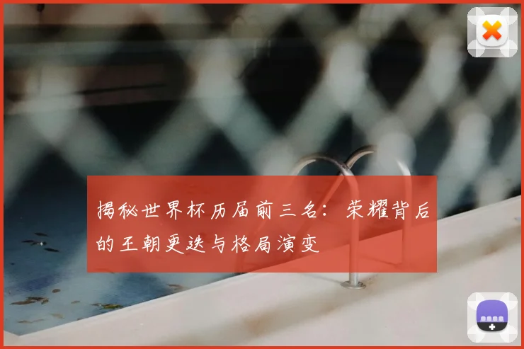 揭秘世界杯历届前三名：荣耀背后的王朝更迭与格局演变