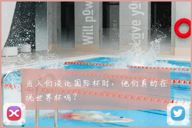 当人们谈论国际杯时，他们真的在说世界杯吗？