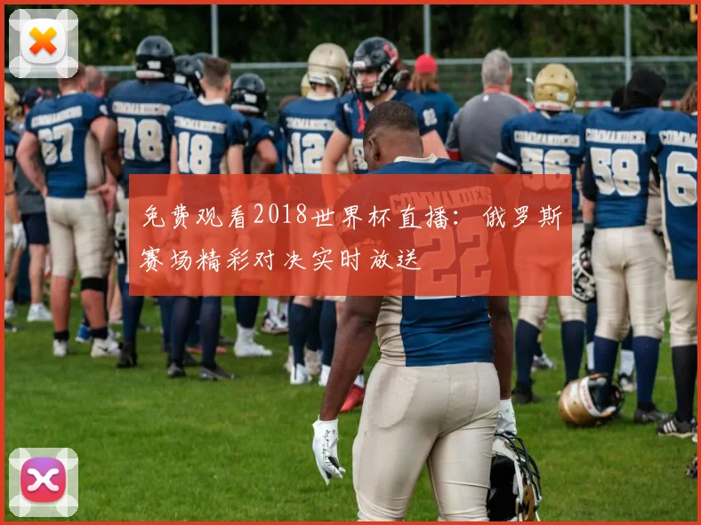 免费观看2018世界杯直播：俄罗斯赛场精彩对决实时放送