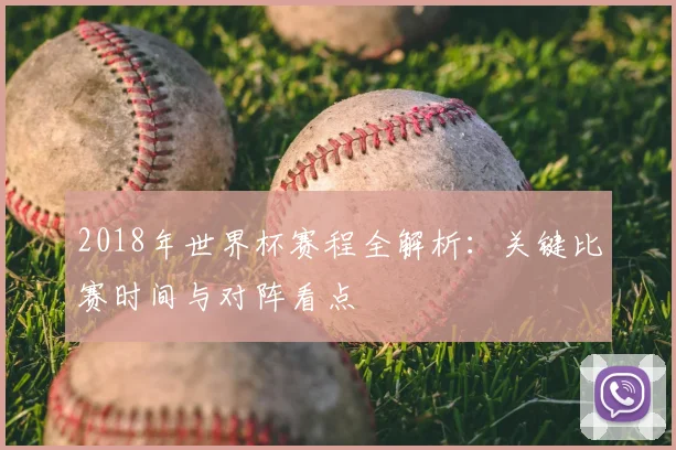 2018年世界杯赛程全解析：关键比赛时间与对阵看点