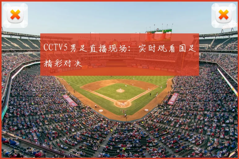 CCTV5男足直播现场：实时观看国足精彩对决