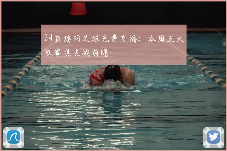 24直播网足球免费直播：本周五大联赛焦点战前瞻