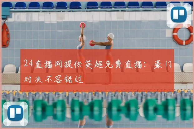 24直播网提供英超免费直播：豪门对决不容错过